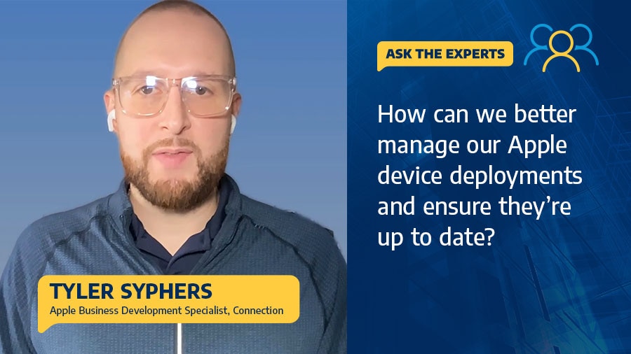 How can we better manage our Apple device deployments and ensure they're up to date?  Ask the Experts: Tyler Syphers