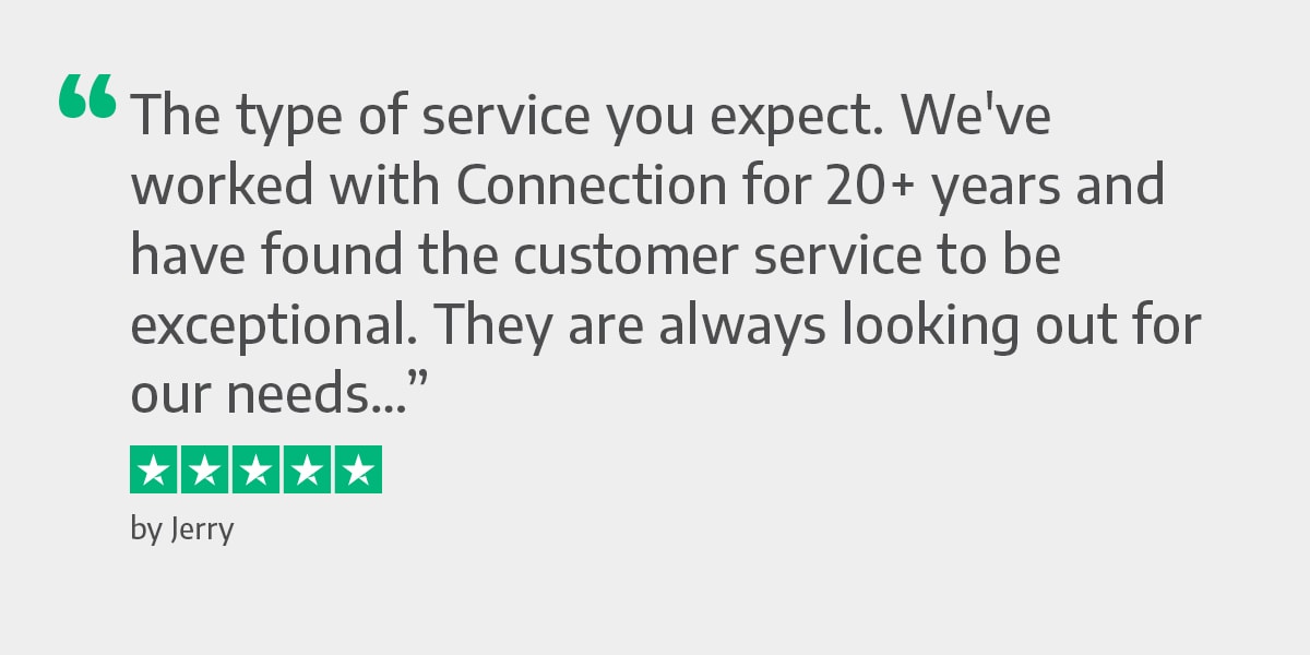 The type of service you expect. We've worked with Connection for 20+ years and have found the customer service to be exceptional. They are always looking out for our needs